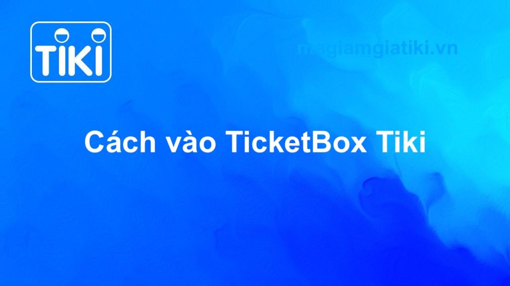 Hướng dẫn truy cập TicketBox Tiki