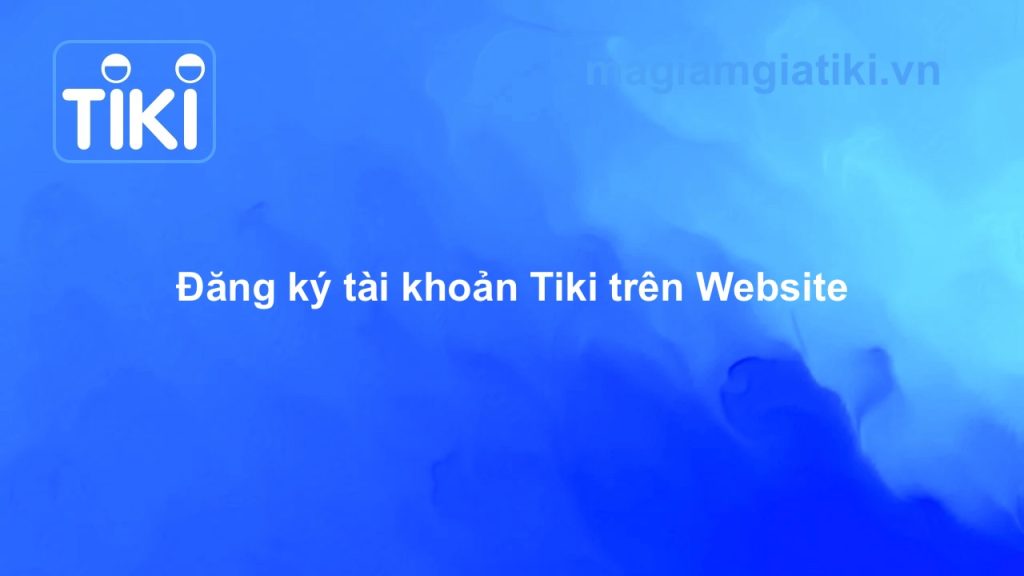 Hướng dẫn đăng ký tài khoản Tiki web