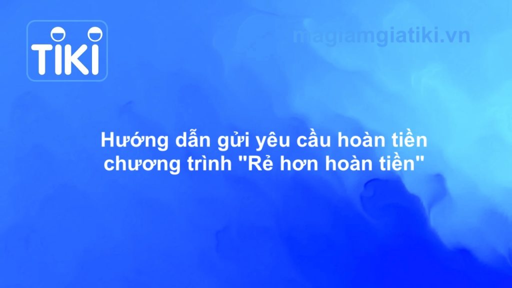 Hướng dẫn gửi yêu cầu hoàn tiền chương trình rẻ hơn hoàn tiền Tiki