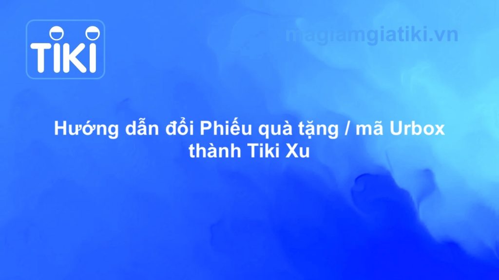 Hướng dẫn đổi phiếu quà tặng thành Tiki Xu