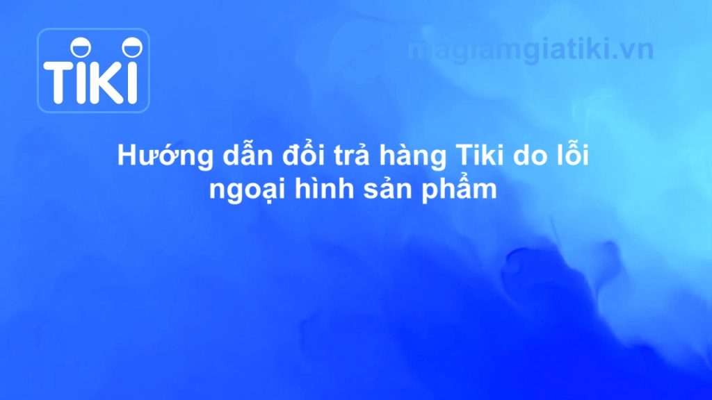 Hướng dẫn đổi trả hàng Tiki do lỗi ngoại quan