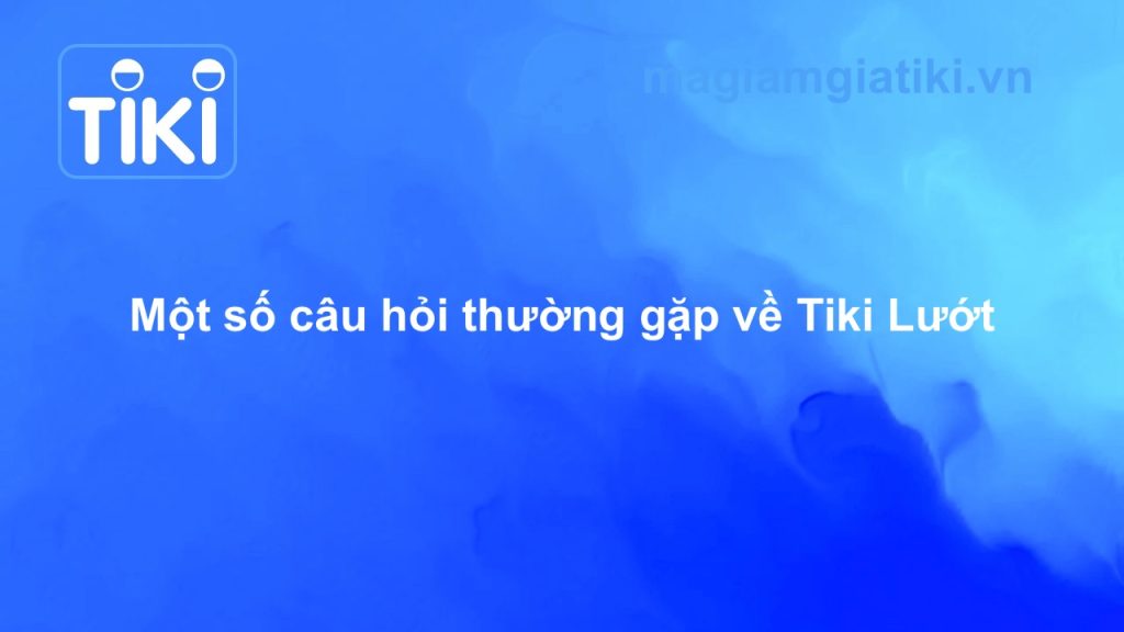 Một số câu hỏi thường gặp về Tiki Lướt