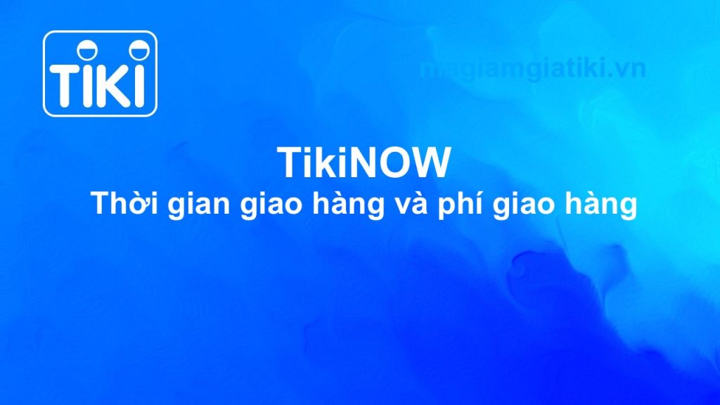 Thời gian và phí giao hàng TikiNOW