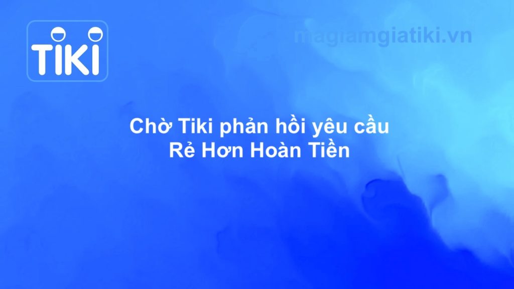 Bao lâu thì Tiki phản hồi yêu cầu sản phẩm Rẻ Hơn Hoàn Tiền TIki