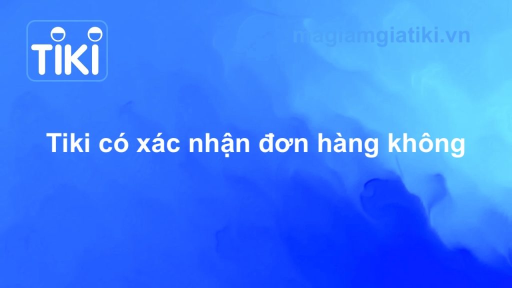 Tiki có xác nhận đơn hàng không?