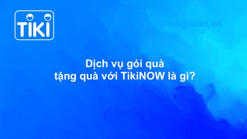 Tiki gói quà tặng TikiNOW là gì