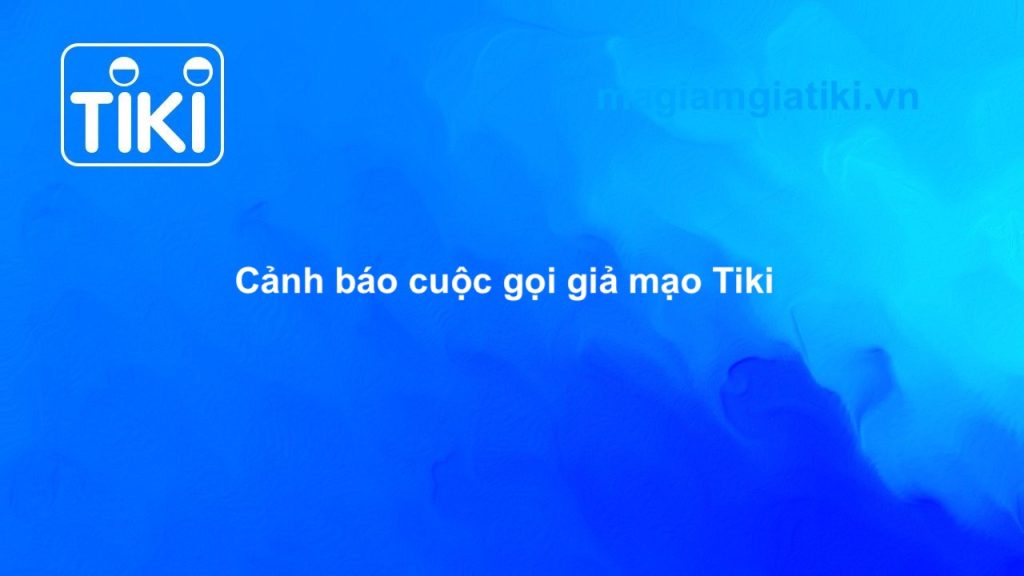 Cảnh báo đơn hàng giả mạo Tiki