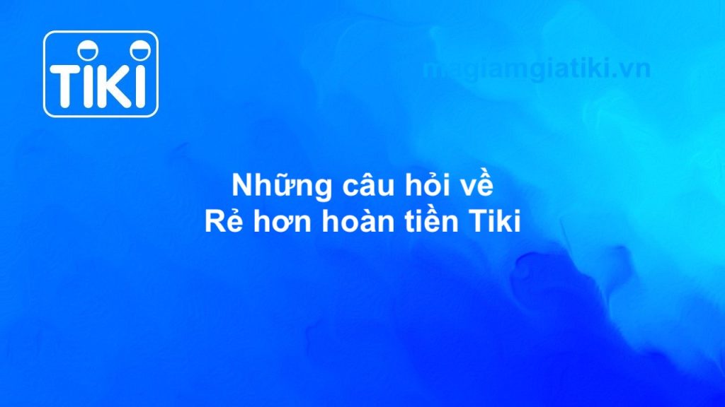 Câu hỏi về rẻ hơn hoàn tiền Tiki