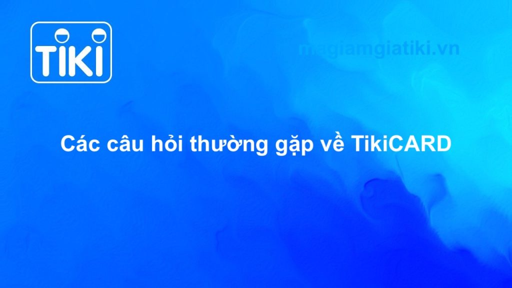 Những câu hỏi thường gặp về TikiCARD