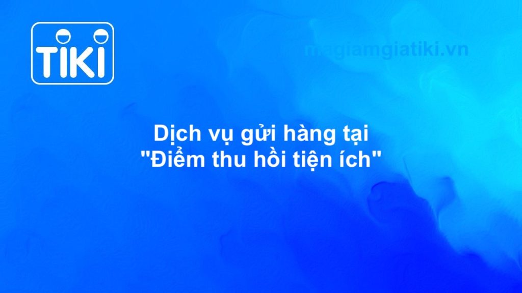 Điểm thu hồi tiện ích Tiki