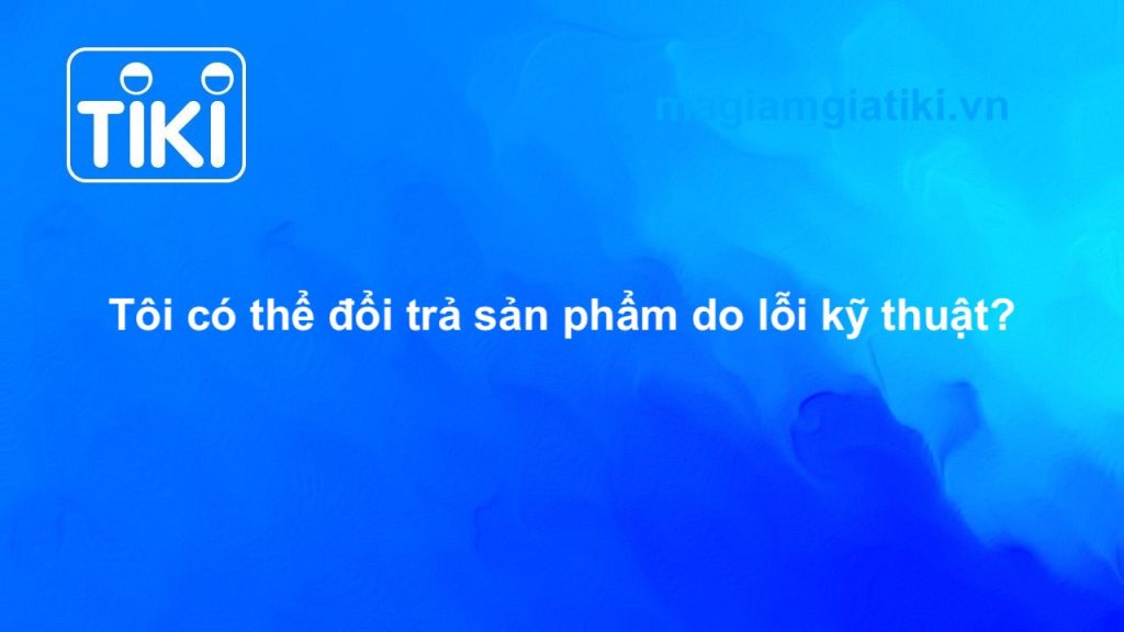 Đổi trả sản phẩm lỗi kỹ thuật