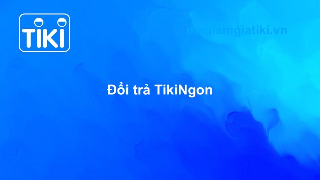 Hướng dẫn đổi trả hàng TikiNGON