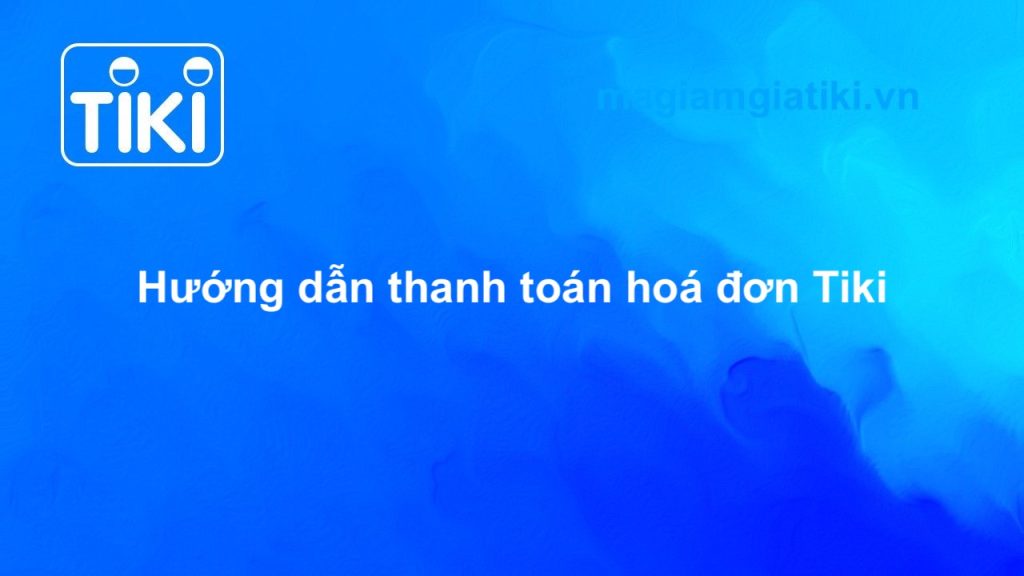 Hướng dẫn thanh toán hoá đơn Tiki