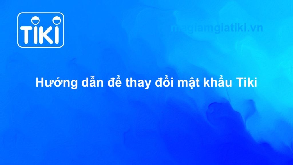 Hướng dẫn thay đổi mật khẩu Tiki