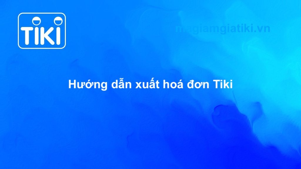 Hướng dẫn xuất hoá đơn Tiki