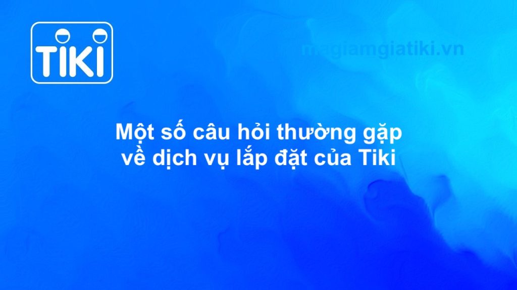 Một số câu hỏi về lắp đặt của Tiki