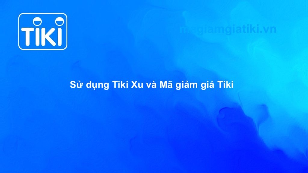 Sử dụng Tiki Xu và Mã giảm giá Tiki