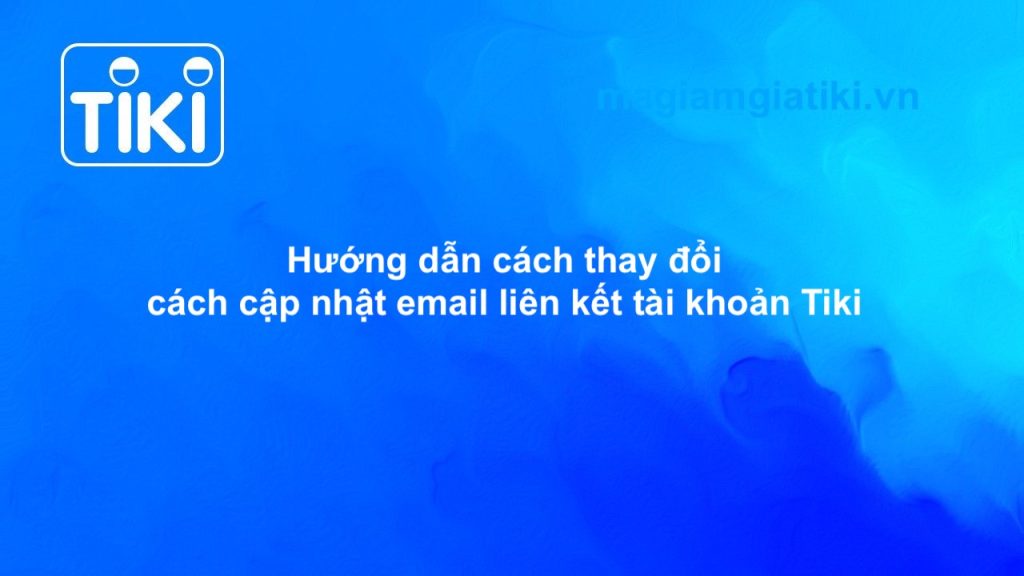 Hướng dẫn thay đổi email tài khoản Tiki