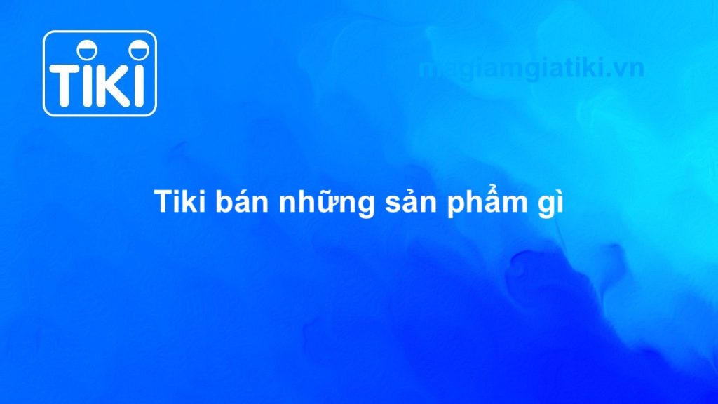 Tiki bán những sản phẩm gì